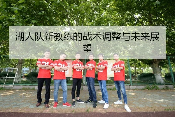 湖人队新教练的战术调整与未来展望